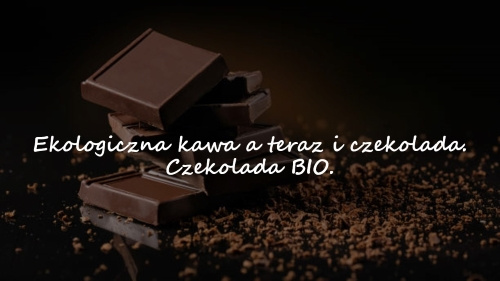 Ekologiczna kawa a teraz i czekolada. Czekolada BIO.