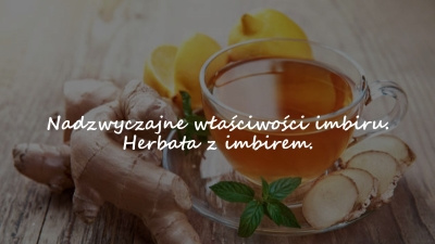 Nadzwyczajne właściwości imbiru. Herbata z imbirem.