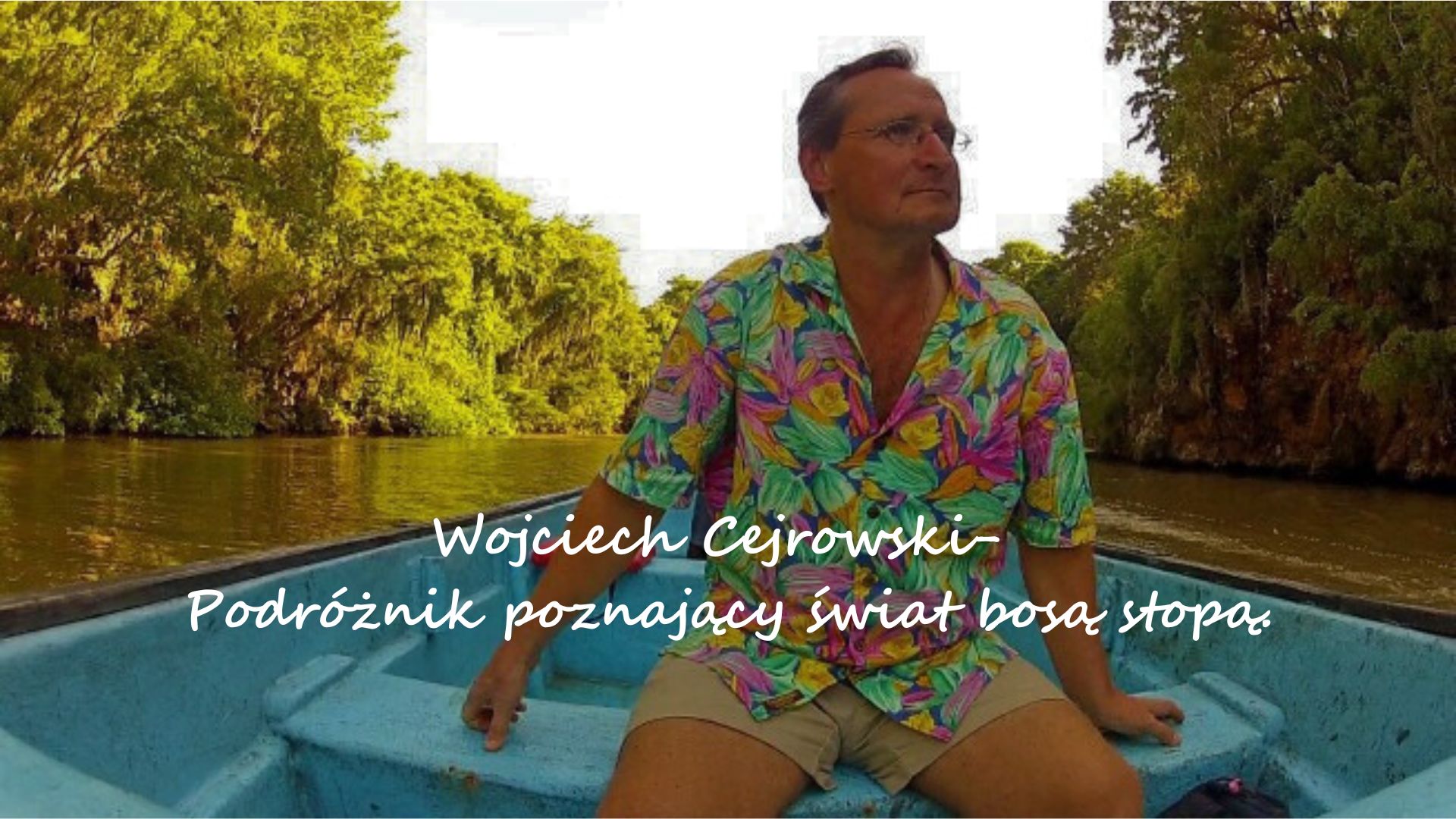 Wojciech Cejrowski - Podróżnik poznający świat bosą stopą.