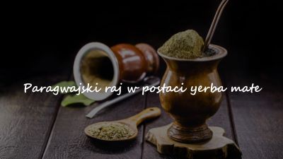 Paragwajski raj w postaci yerba mate.