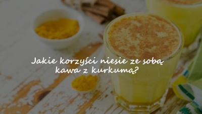 Jakie korzyści niesie ze sobą kawa z kurkumą?